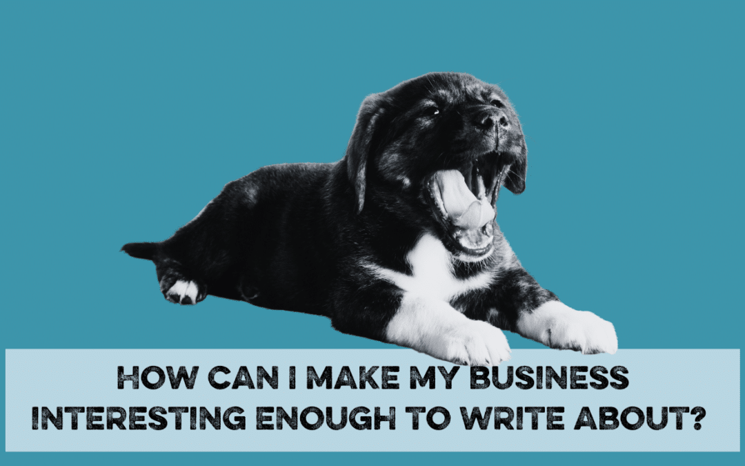 How can I make my business interesting enough to write about?