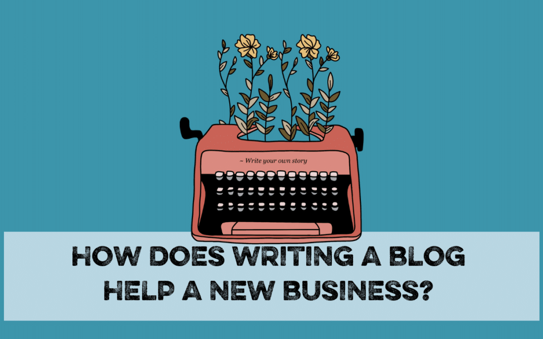 How does writing a blog help a new business?