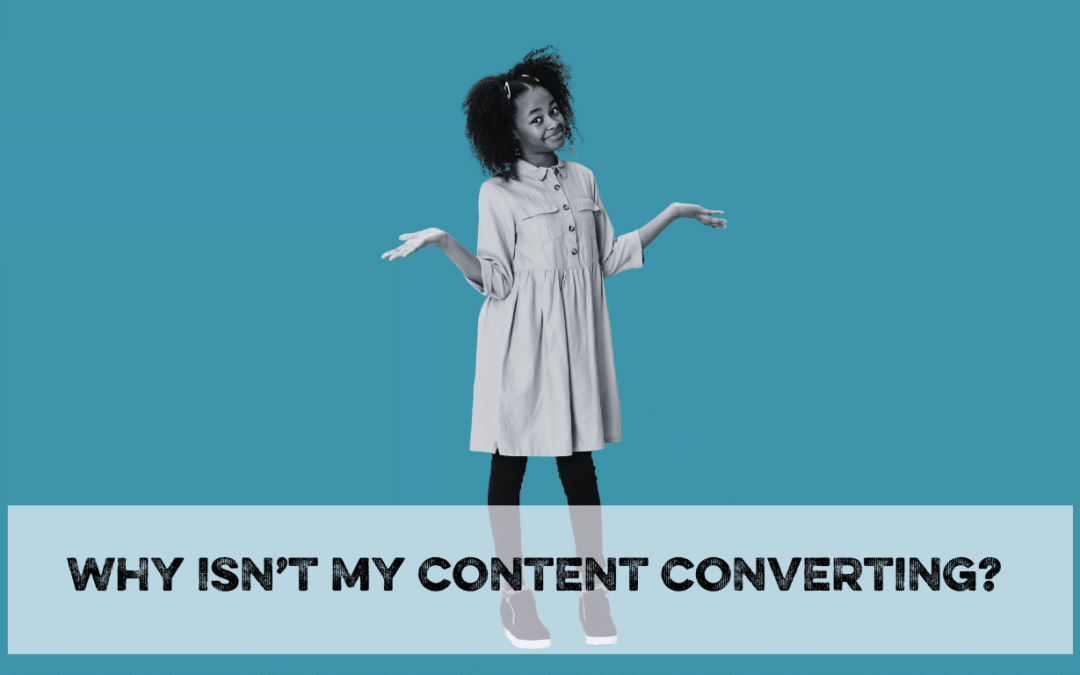 Why isn’t my content converting?