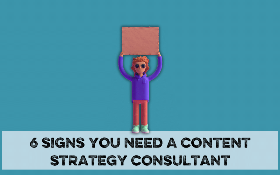 6 Signs you need to hire a content strategy consultant