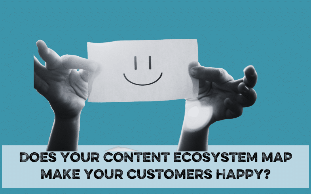Does your content ecosystem map make your customers happy?