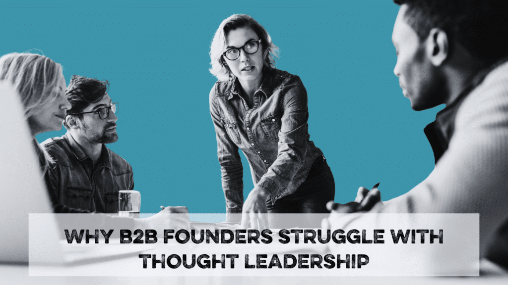 Group of people around a desk with a woman standing discussing an idea above "why b2b founders struggle with thought leadership"